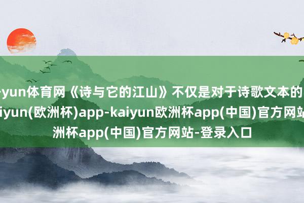 开yun体育网《诗与它的江山》不仅是对于诗歌文本的学问考古-kaiyun(欧洲杯)app-kaiyun欧洲杯app(中国)官方网站-登录入口