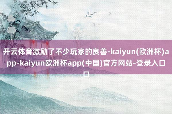 开云体育激励了不少玩家的良善-kaiyun(欧洲杯)app-kaiyun欧洲杯app(中国)官方网站-登录入口